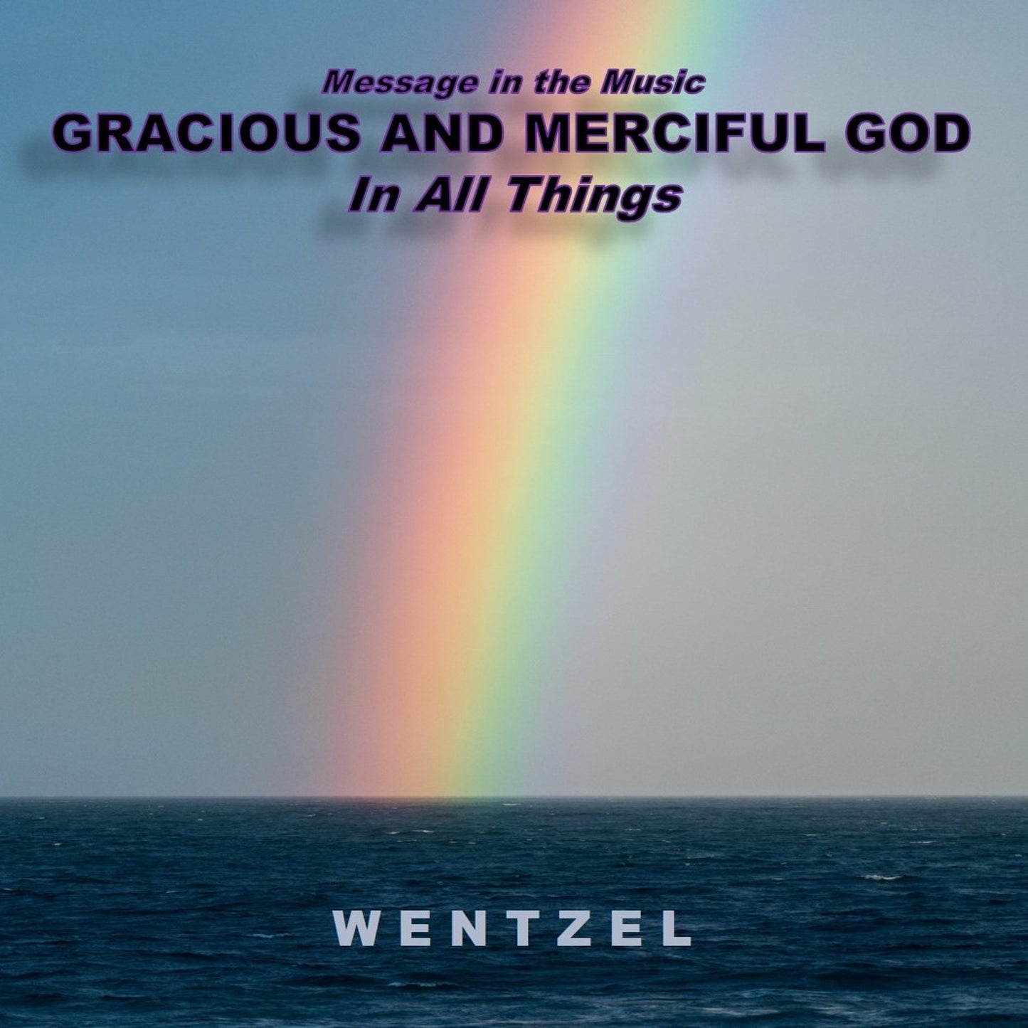 GRACIOUS AND MERCIFUL GOD (In All Things) - Single - Wentzel