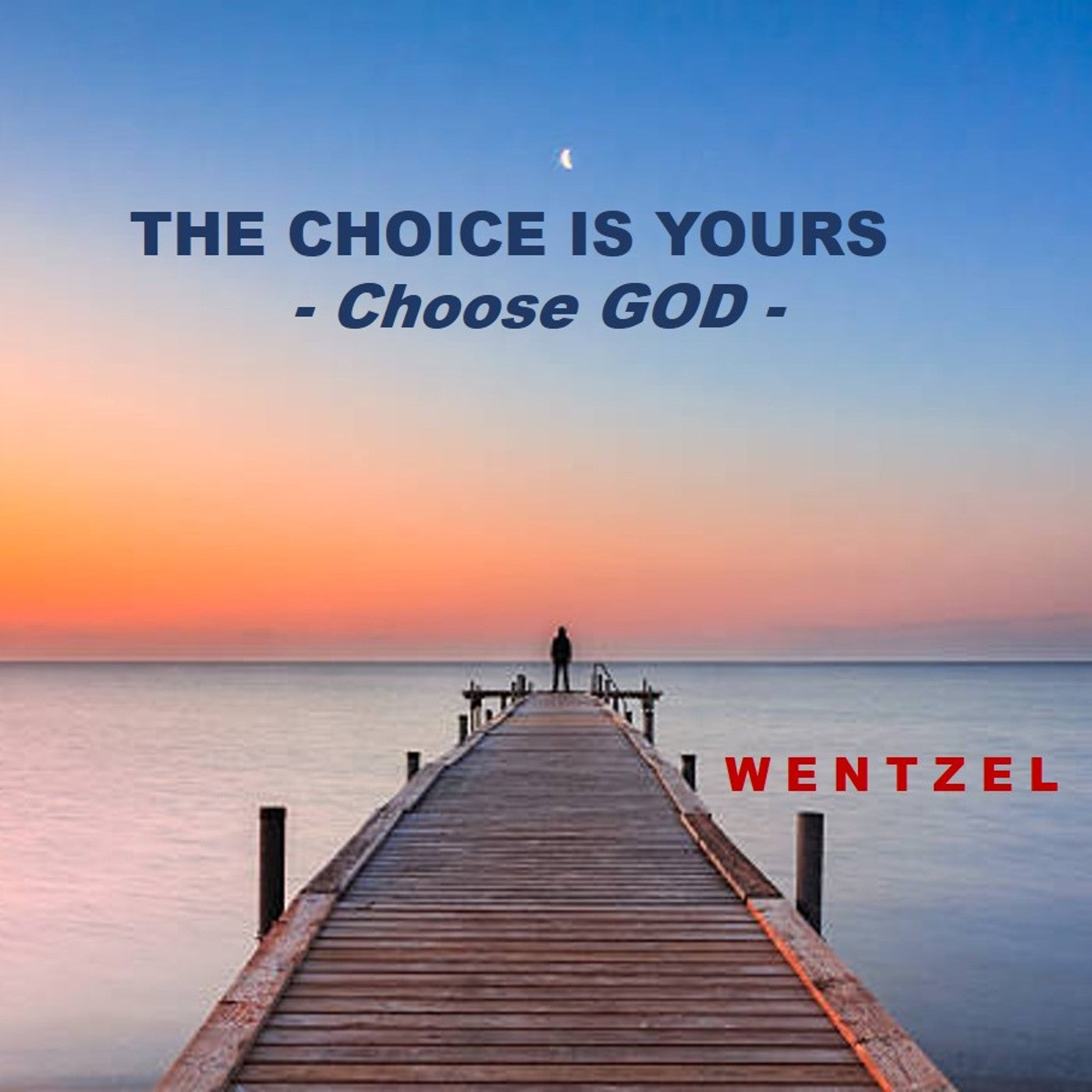THE CHOICE IS YOURS (Choose God) - Single - Wentzel