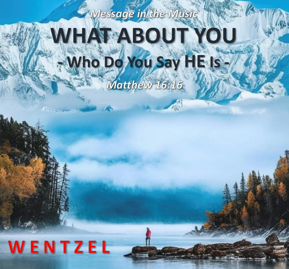 WHAT ABOUT YOU (Who Do You Say HE Is) - Single - Wentzel